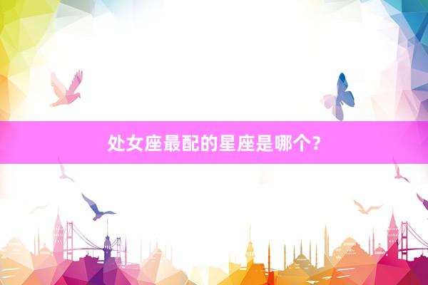 处女座最配的星座是哪个？